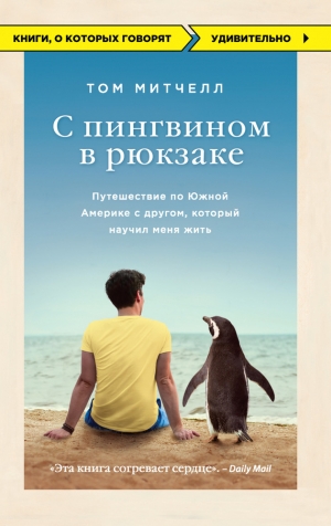 Митчелл Том - С пингвином в рюкзаке. Путешествие по Южной Америке с другом, который научил меня жить