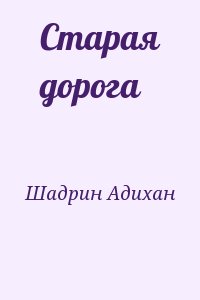 Шадрин Адихан - Старая дорога