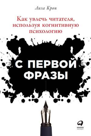 Крон Лиза - С первой фразы: Как увлечь читателя, используя когнитивную психологию