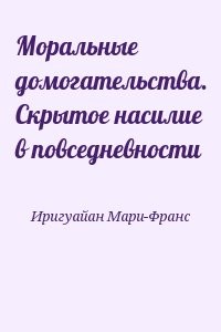 Моральные домогательства. Скрытое насилие в повседневности