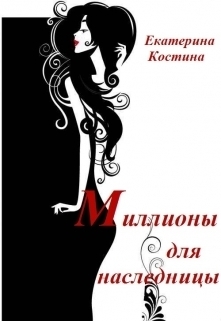 Костина Екатерина - Миллионы для наследницы (СИ)