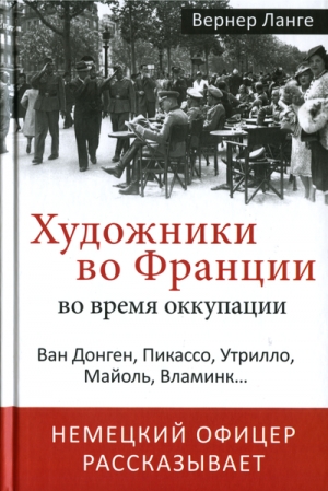 Ланге Вернер - Художники во Франции во время оккупации. Ван Донген, Пикассо, Утрилло, Майоль, Вламинк...