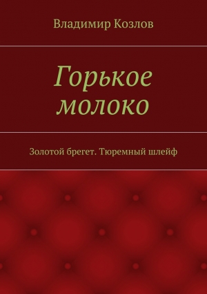 Козлов Владимир Алексеевич - Горькое молоко. Золотой брегет. Тюремный шлейф