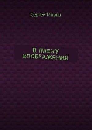 Мориц Сергей - В плену воображения