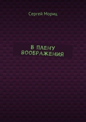 Мориц Сергей - В плену воображения