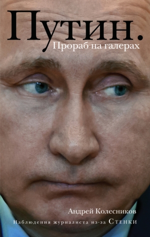 Колесников Андрей - Путин. Прораб на галерах
