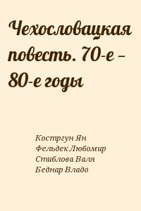 Костргун Ян, Фельдек Любомир, Стиблова Валя, Беднар Владо - Чехословацкая повесть. 70-е — 80-е годы