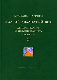 Арриги Джованни - Долгий двадцатый век: Деньги, власть и истоки нашего времени