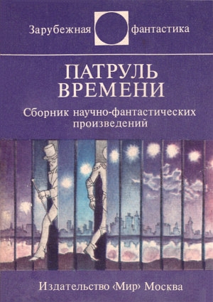 Андерсон Пол, Силверберг Роберт, Ван Вогт Альфред, Уиндем Джон, Финней Джек, Тенн Уильям, Артур Роберт, Скотт Робин, Гамильтон Эдмонд Мур, Молзберг Барри, Баллард Джеймс, Франке Герберт, Родари Джанни, Мартинес Хосе Гарсиа, Энрикес Бруно, Фрэзер Мунро, Пр - Патруль времени. Сборник