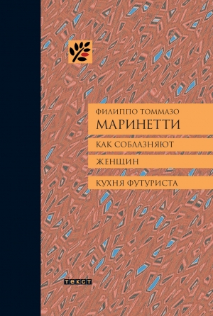 Маринетти Филиппо - Как соблазняют женщин. Кухня футуриста.