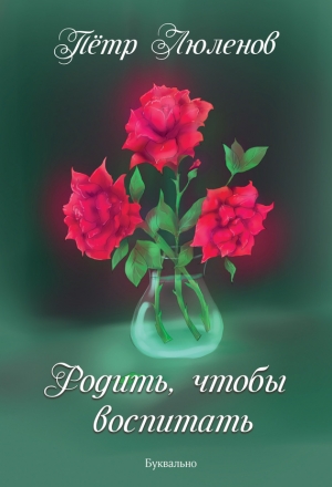 Люленов Петр - Родить, чтобы воспитать