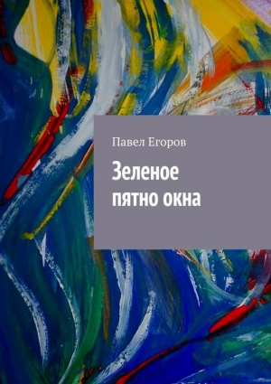 Егоров Павел - Зеленое пятно окна