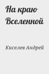 Киселев Андрей - На краю Вселенной