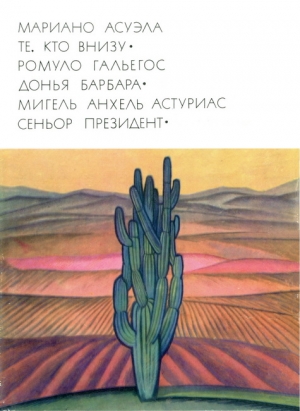 Астуриас Мигель Анхель, Асуэла Мариано, Гальегос Ромуло - Те, кто внизу. Донья Барбара. Сеньор Президент