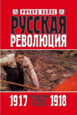 Пайпс Ричард - Русская революция. Книга 2. Большевики в борьбе за власть. 1917—1918