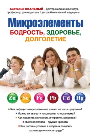 Скальный Анатолий - Микроэлементы: бодрость, здоровье, долголетие
