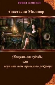 Сбежать от судьбы, или Верните нам прошлого ректора!