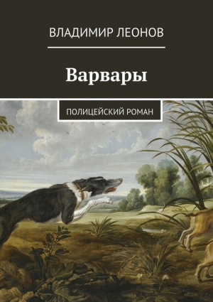 Леонов Владимир - Варвары. Полицейский роман