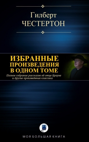 Честертон Гилберт - Избранные произведения в одном томе