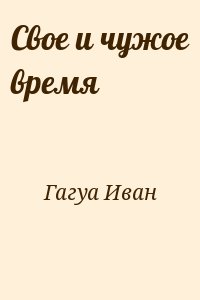 Гагуа Иван - Свое и чужое время