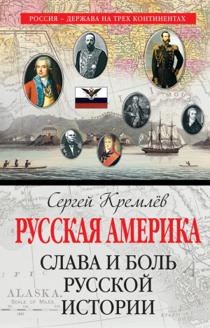 Кремлёв Сергей - Русская Америка. Слава и боль русской истории