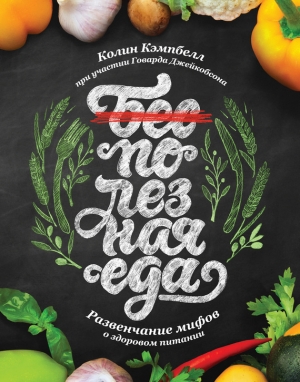 Кэмпбелл Колин, Джейкобсон Говард - Полезная еда. Развенчание мифов о здоровом питании
