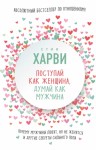 Харви Стив - Поступай как женщина, думай как мужчина. Почему мужчины любят, но не женятся, и другие секреты сильного пола