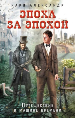 Александр Карл - Эпоха за эпохой. Путешествие в машине времени