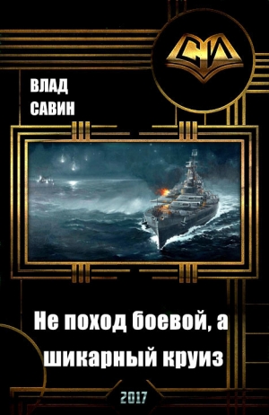 Савин Влад - Не поход боевой, а шикарный круиз (СИ)