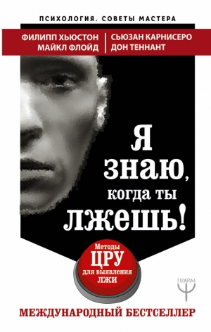 Карнисеро Сьюзан, Флойд Майкл, Теннант Дон, Хьюстон Филипп - Я знаю, когда ты лжешь! Методы ЦРУ для выявления лжи