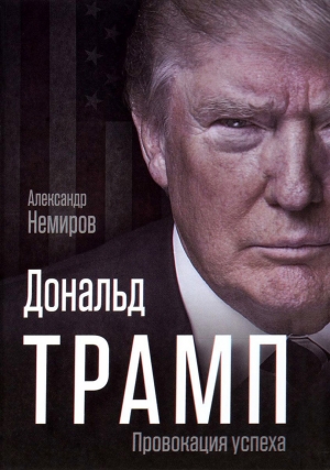 Немиров Александр - Дональд Трамп. Провокация успеха