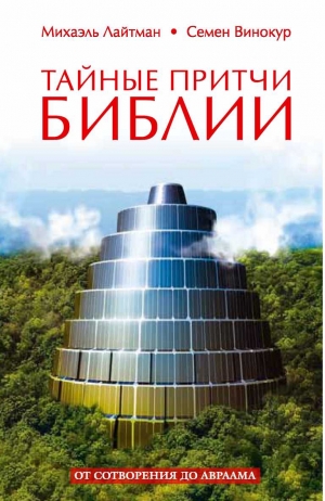 Лайтман Михаэль, Винокур Семен - Тайные притчи Библии. От Сотворения до Авраама