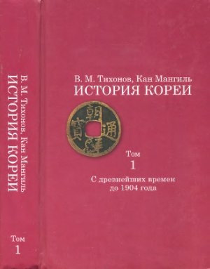 Тихонов Владимир, Мангиль Кан - История Кореи. Том 1. С древнейших времен до 1904 г.