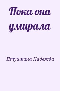 Птушкина Надежда - Пока она умирала