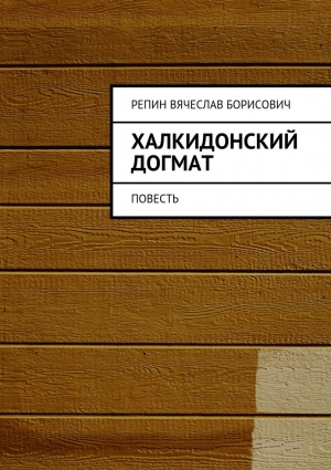 Репин Вячеслав - Халкидонский догмат. Повесть