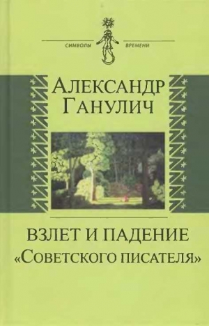 Ганулич Александр - Взлет и падение «Советского писателя»