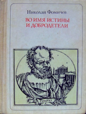 Фомичев Николай - Во имя истины и добродетели<br />(Сократ. Повесть-легенда)