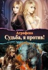 Аграфена - Судьба! Я против... (СИ)