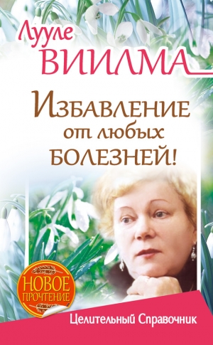 Виилма Лууле - Избавление от любых болезней! Целительный справочник