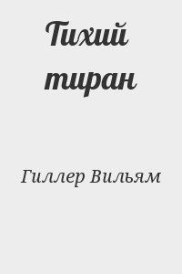 Гиллер Вильям - Тихий тиран