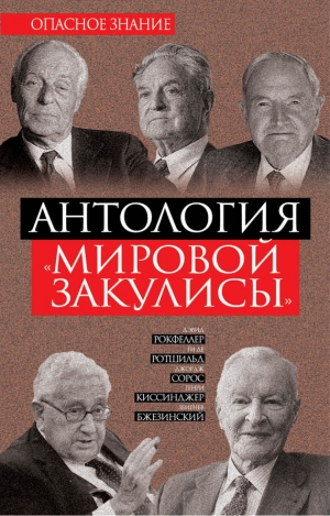 Сорос Джордж, Бжезинский Збигнев, Киссинджер Генри, Рокфеллер Дэвид, Ротшильд Ги - Антология «мировой закулисы»