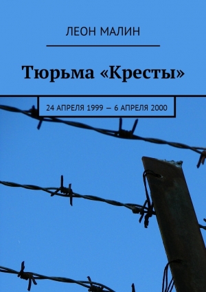 Малин Леон - Тюрьма «Кресты». 24 апреля 1999 – 6 апреля 2000 [СИ]