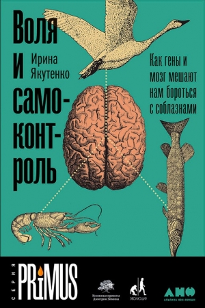 Якутенко Ирина - Воля и самоконтроль. Как гены и мозг мешают нам бороться с соблазнами