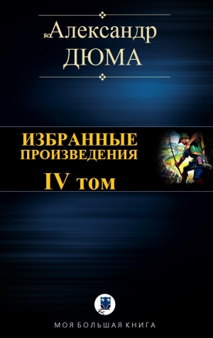Дюма Александр - Избранные произведения. IV том