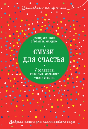 Кови Дэвид М.Р., Мардикс Стефан М. - Смузи для счастья. 7 озарений, которые изменят твою жизнь