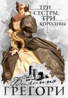 Грегори Филиппа - Три сестры, три королевы