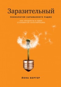 Заразительный. Психология сарафанного радио. Как продукты и идеи становятся популярными