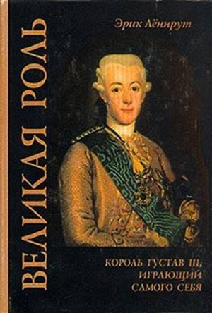 Леннрут Эрик - Великая роль. Король Густав III, играющий самого себя