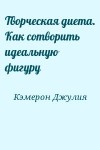Кэмерон Джулия - Творческая диета. Как сотворить идеальную фигуру
