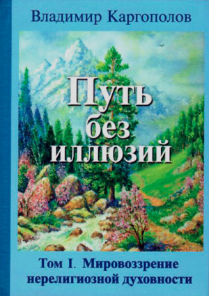 Каргополов Владимир - Путь без иллюзий. Том 1. Мировозрение нерелигиозной духовности